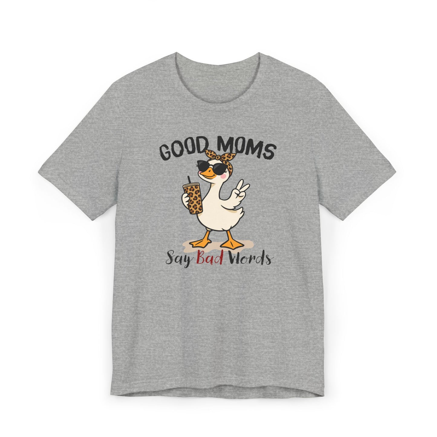 Good Moms Say Bad Words Shirt | Funny Goose Mom T-Shirt | Sarcastic Mama Tee | Gift for Mom